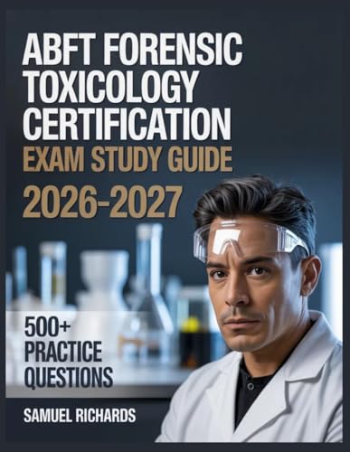 ABFT Forensic Toxicology Certification Exam Study Guide 2026-2027: Comprehensive Material...