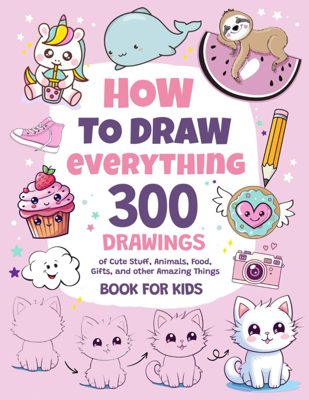 How To Draw Everything: 300 Drawings of Cute Stuff, Animals, Food, Gifts, and other Amazing...