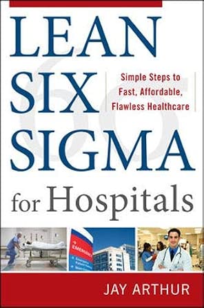 Lean Six Sigma for Hospitals: Simple Steps to Fast, Affordable, and Flawless Healthcare