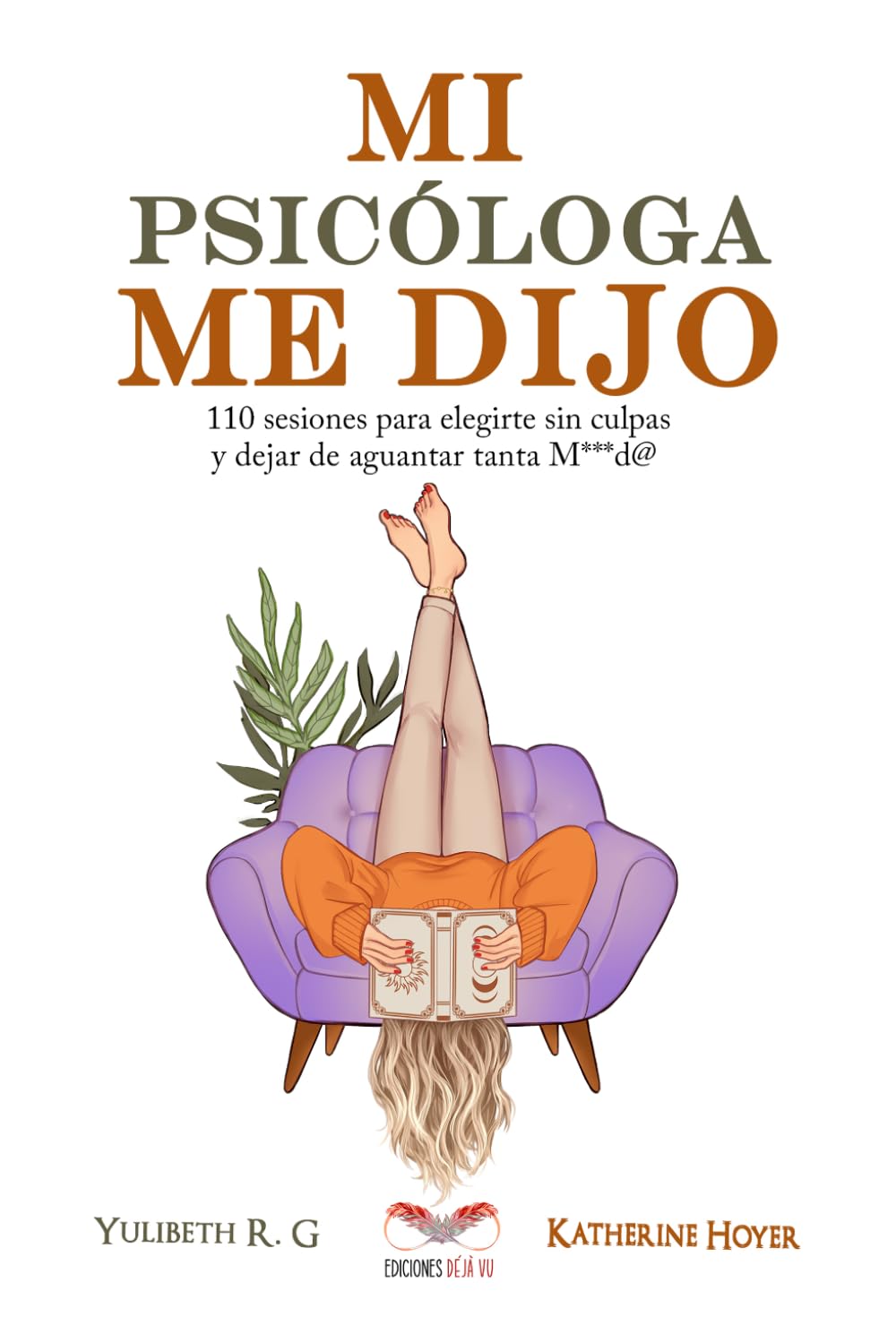 MI PSICÓLOGA ME DIJO: 110 sesiones para elegirte sin culpas y dejar de aguantar tanta...