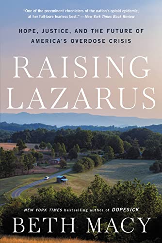 Raising Lazarus: Hope, Justice, and the Future of America's Overdose Crisis Beth Macy