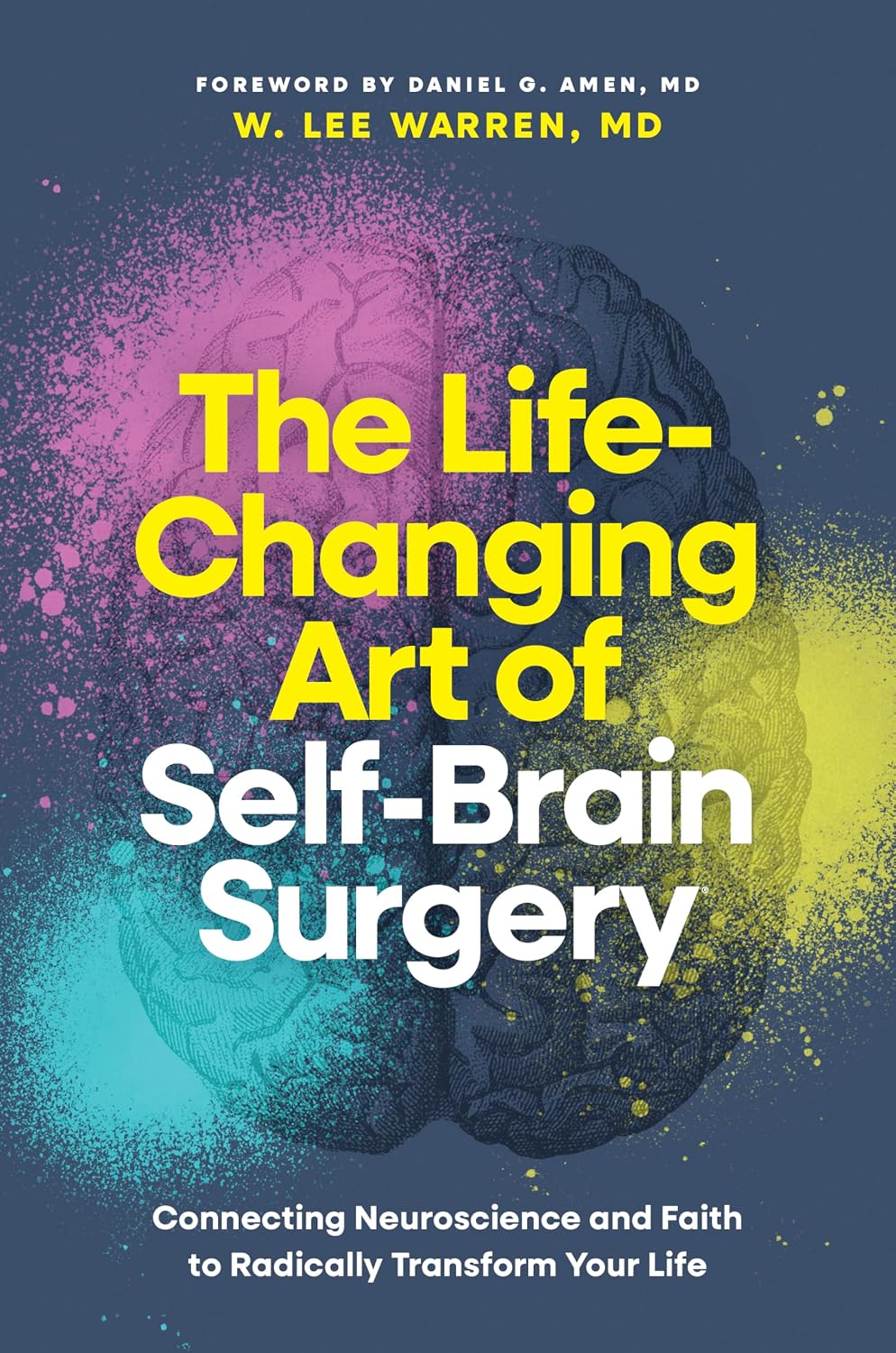 The Life-Changing Art of Self-Brain Surgery: Connecting Neuroscience and Faith to Radically...