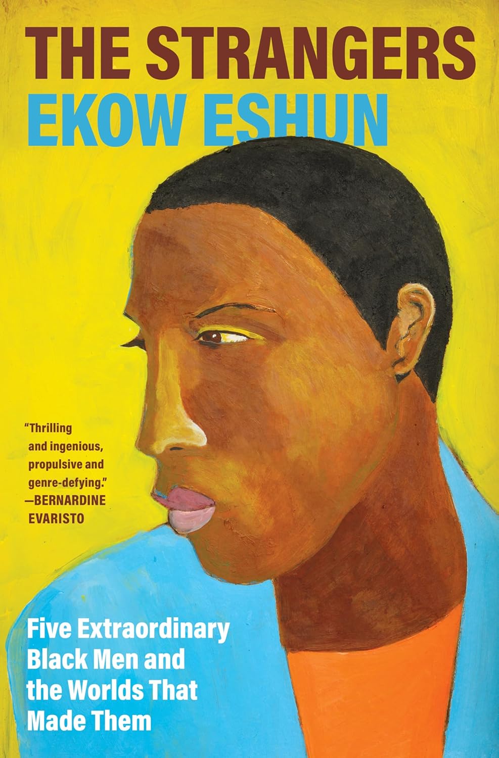 The Strangers: Five Extraordinary Black Men and the Worlds That Made Them Ekow Eshun