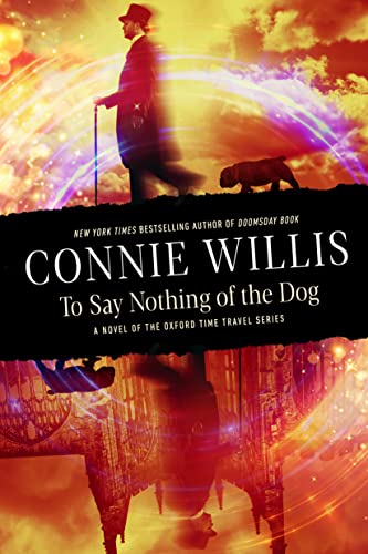 To Say Nothing of the Dog: A novel of the Oxford Time Travel series Connie Willis